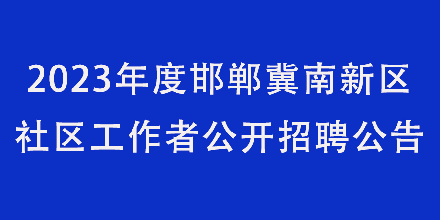 2023年度邯郸冀南新区社区工作者公开招聘公告